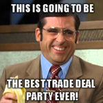 Gather ye rosebuds while ye may, it’s trade deal party time in the USA.