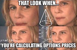 That look when you're calculating options prices.