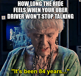 Uber driver's a chattermouth it's been 84 years meme