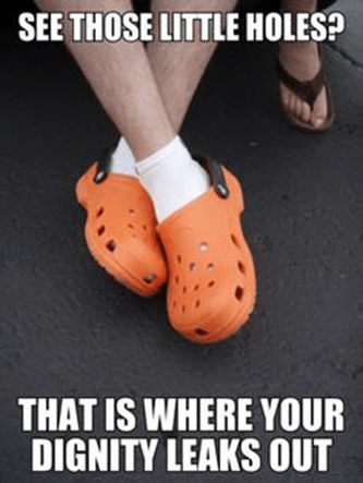 Croc holes are where your dignity leaks out meme