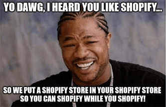 Yo dawg I heard you like Shopify Xzibit meme