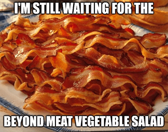 still waiting for the Beyond Meat vegetable salad meme