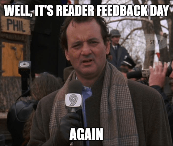 Well it's Reader Feedback day again groundhog meme big