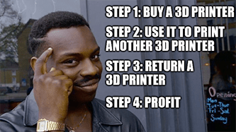 buy 3d printer to print 3d printer meme DDD