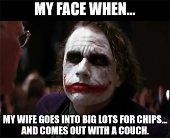 MFW my wife goes into big lots for chips joker meme