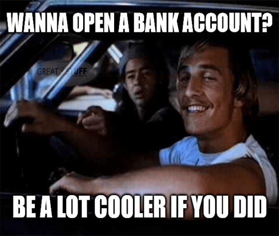 CUEN Wanna open bank account be lot cooler if you did meme big