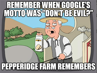 Remember Google's Motto Don't be evil Pepperidge farm meme
