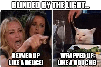 Blinded by the light revved up deuce douche meme