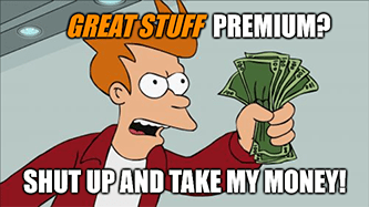 Great Stuff premium take my money meme