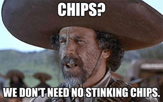 Chips we don't need no stinking chips 3 EV amigos meme