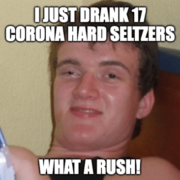 Just drank 17 Corona hard seltzers STZ meme