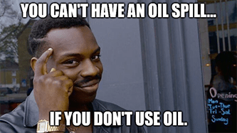Can't have oil spill if you don't use oil meme
