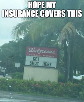 Walgreens Shot Hope My Insurance Covers This Meme