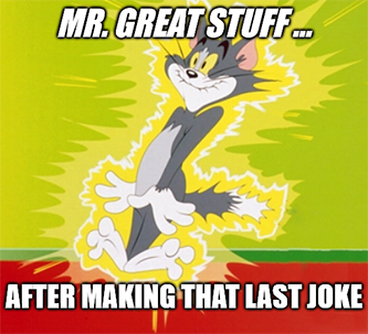 Great Stuff after making that last joke Tom meme
