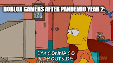Roblox earnings Simpsons go play outside meme
