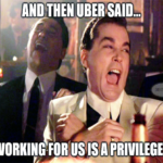 Then Uber said working for us is a privilege meme