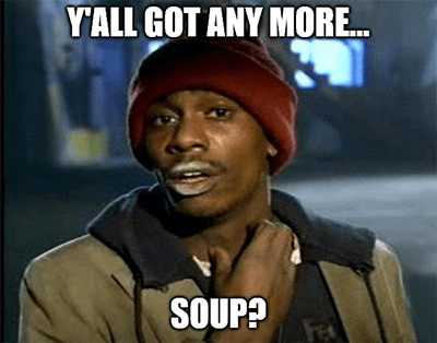 Y'all got any more soup meme
