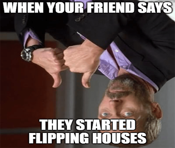 Friend says they started flipping houses Doctor meme