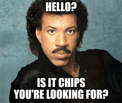 Hello chips you're looking for Lionel Richie meme