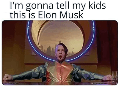 tell my kids this is Elon Musk meme