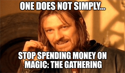 One does not simply stop spending on Magic The Gathering meme
