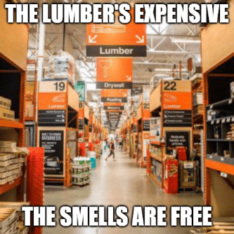 Home Depot lumber's expensive smells are free meme