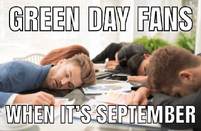Green Day fans when it's September meme