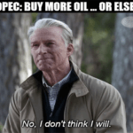 OPEC buy more oil no don't think I will meme