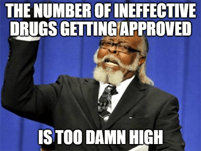 Number of ineffective drugs approved too damn high meme