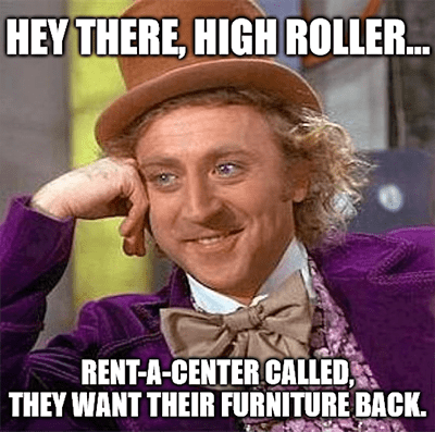 High roller Rent-A-Center wants their furniture back meme