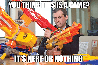 You think this is a game Nerf or nothing meme