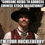 Concerned about Chinese stock valuations and oversight? In the words of Tombstone’s Doc Holiday: “My hypocrisy goes only so far.”
