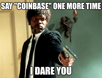 Say Coinbase one more time I dare you meme