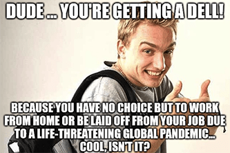 Dude you're getting a Dell no choice wfh pandemic meme