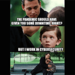 Pandemic gives you downtime except for cybersecurity meme small
