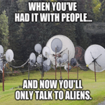 Had it with people only talk to aliens satellite Starlink meme small
