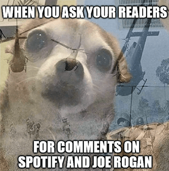 When you ask readers comments Spotify Rogan meme