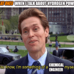 Something of a chemical engineer myself hydrogen power meme