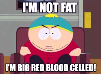 I'm not fat, I'm big red blood celled meme