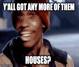 Y'all got any more houses Chappelle gif
