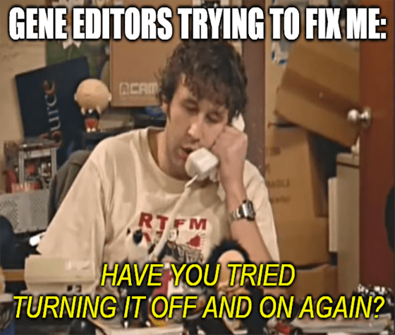 Gene Editors Turn It Off and On IT Crowd Meme