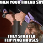 Friend says they started flipping houses Doctor meme