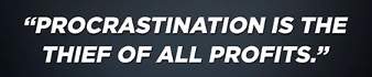 Don't procrastinate on good investments.